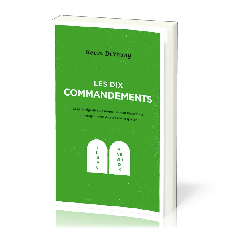 Dix commandements, Les - Ce qu’ils signifient, pourquoi ils sont importants, et pourquoi nous...