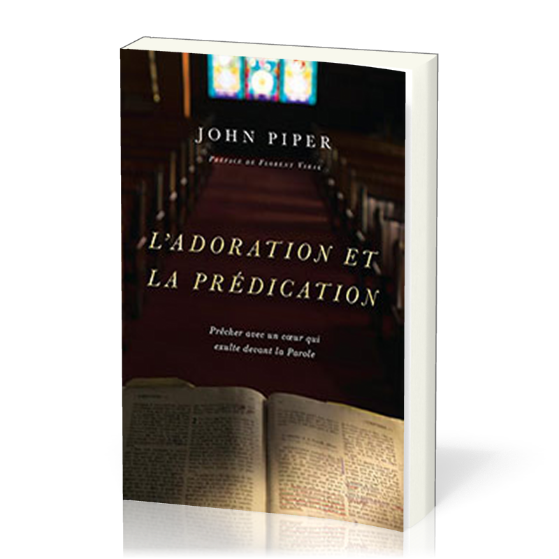 Adoration et la prédication, L' - Prêcher avec un coeur qui exulte devant la Parole