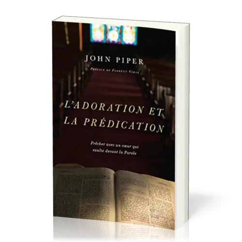 Adoration et la prédication, L' - Prêcher avec un coeur qui exulte devant la Parole