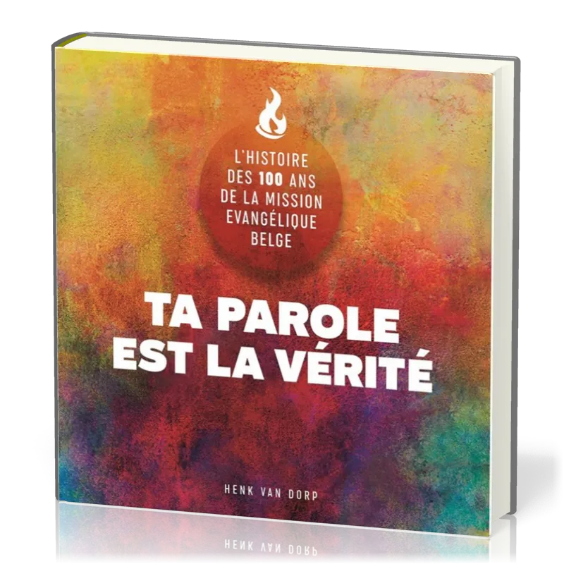 Ta Parole est la Vérité - L’histoire des 100 ans de la Mission Évangélique Belge