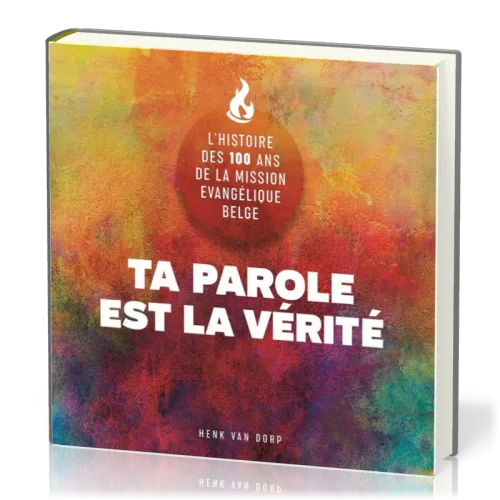 Ta Parole est la Vérité - L’histoire des 100 ans de la Mission Évangélique Belge