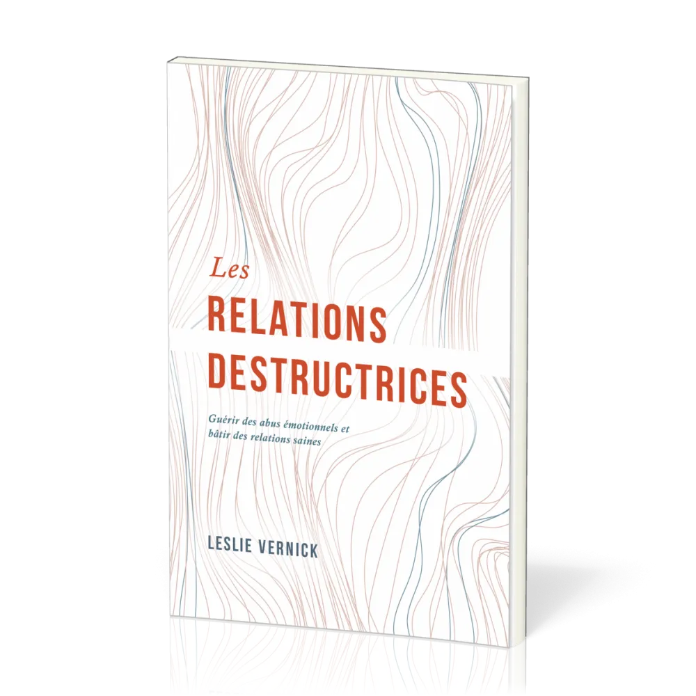 Relations destructrices, Les - Guérir des abus émotionnels et bâtir des relations saines