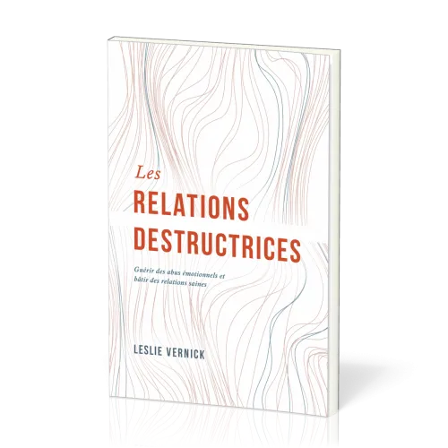 Relations destructrices, Les - Guérir des abus émotionnels et bâtir des relations saines