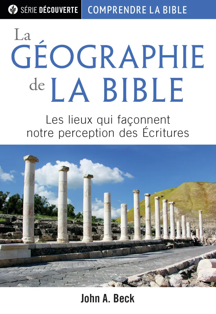 géographie de la Bible, La - Les lieux qui façonnent notre perception des Ecritures