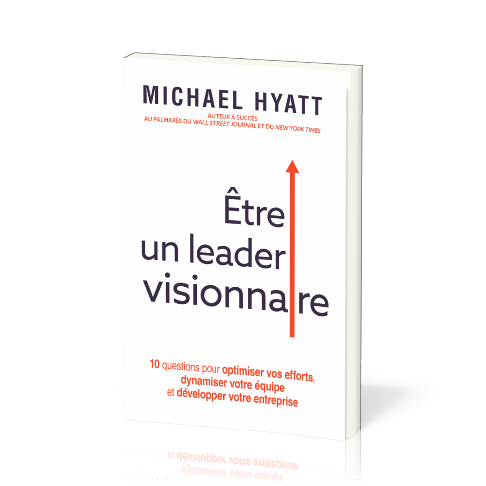 Etre un leader visionnaire - 10 questions pour optimiser vos efforts