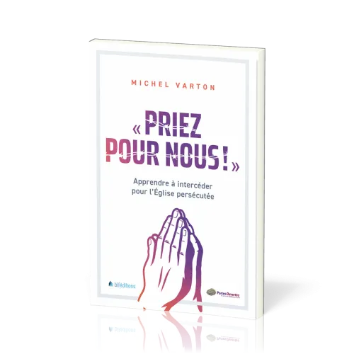 Priez pour nous ! - Apprendre à intercéder pour L'Eglise percécutée