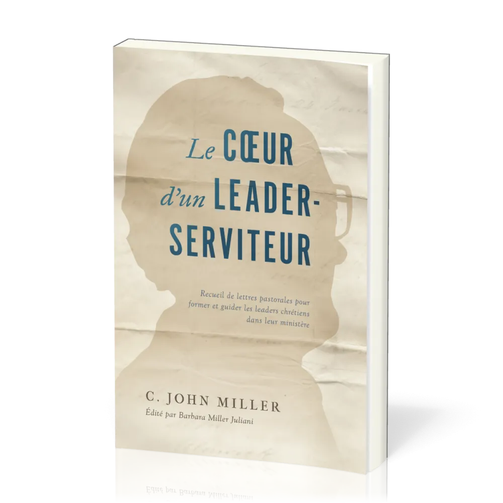 Coeur d'un leader-serviteur, Le - Recueil de lettres pastorales pour former et guider les leaders...