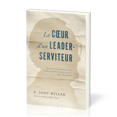 Coeur d'un leader-serviteur, Le - Recueil de lettres pastorales pour former et guider les leaders...