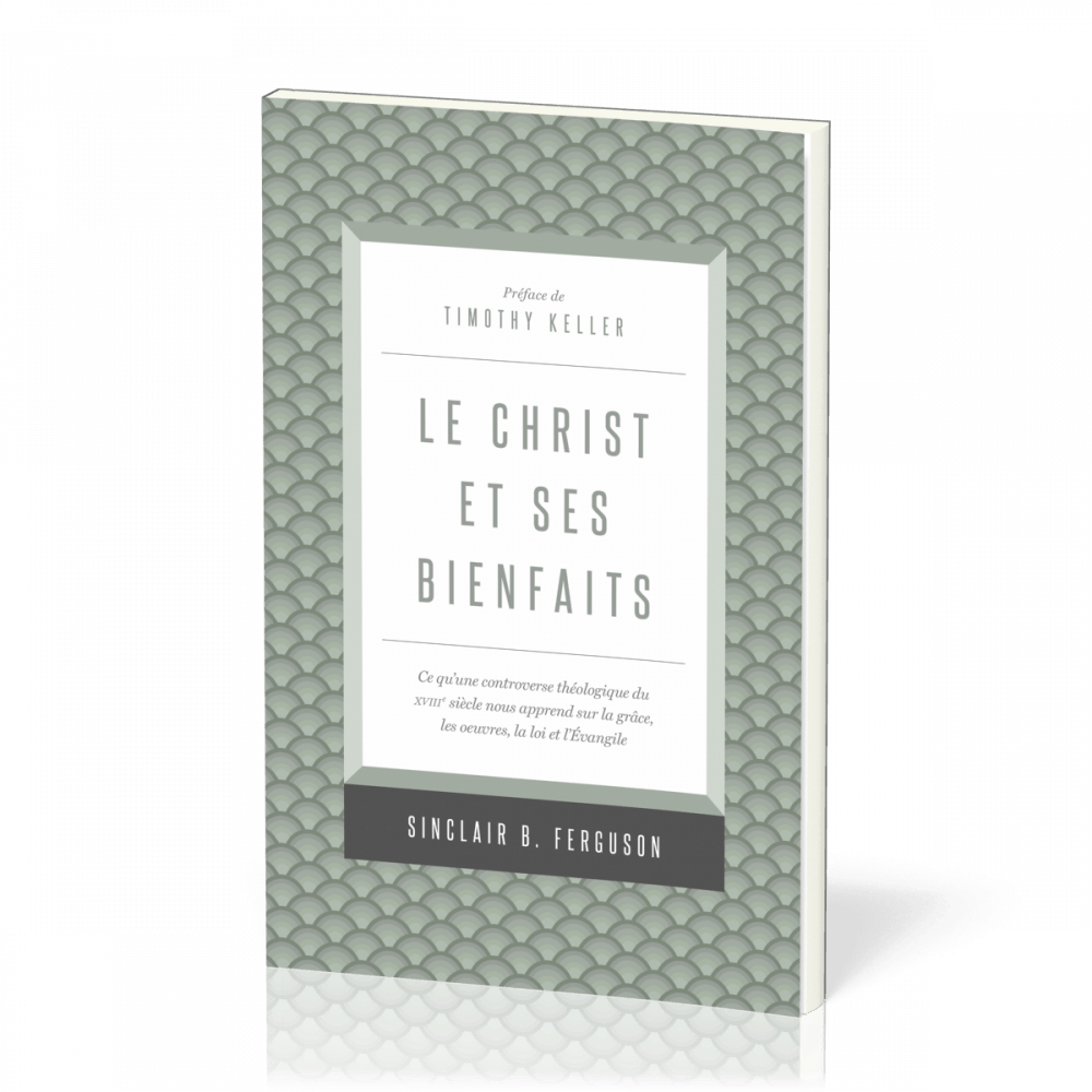 Christ et ses bienfaits, Le - Ce qu'une controverse théologique du XVIIIe siècle nous apprend...
