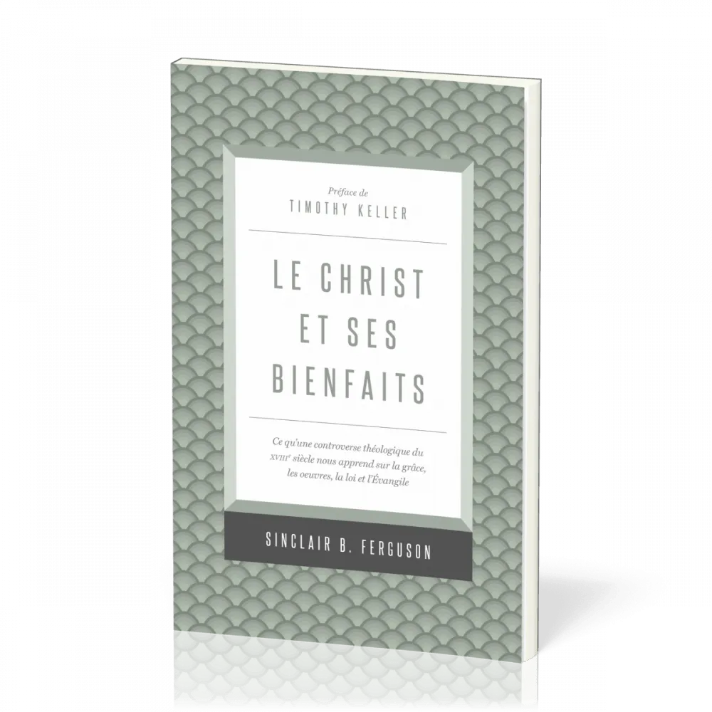 Christ et ses bienfaits, Le - Ce qu'une controverse théologique du XVIIIe siècle nous apprend...