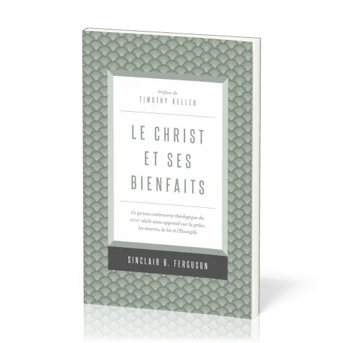Christ et ses bienfaits, Le - Ce qu'une controverse théologique du XVIIIe siècle nous apprend...