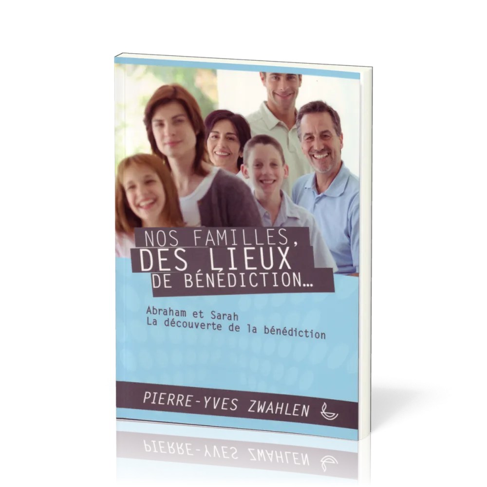 Nos familles, des lieux de bénédiction... Vol.1