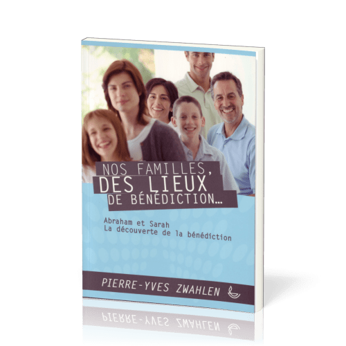 Nos familles, des lieux de bénédiction... Vol.1