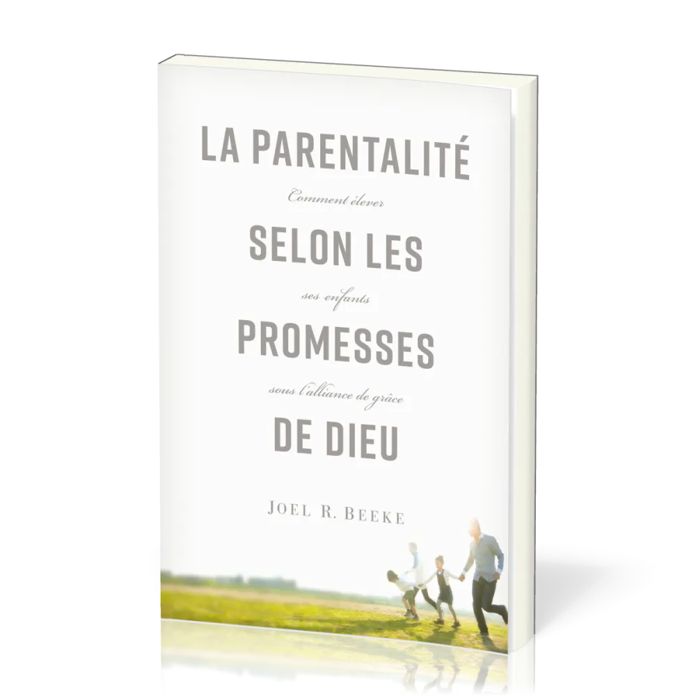 Parentalité selon les promesses de Dieu, La - Comment élever ses enfants sous l'alliance de grâce