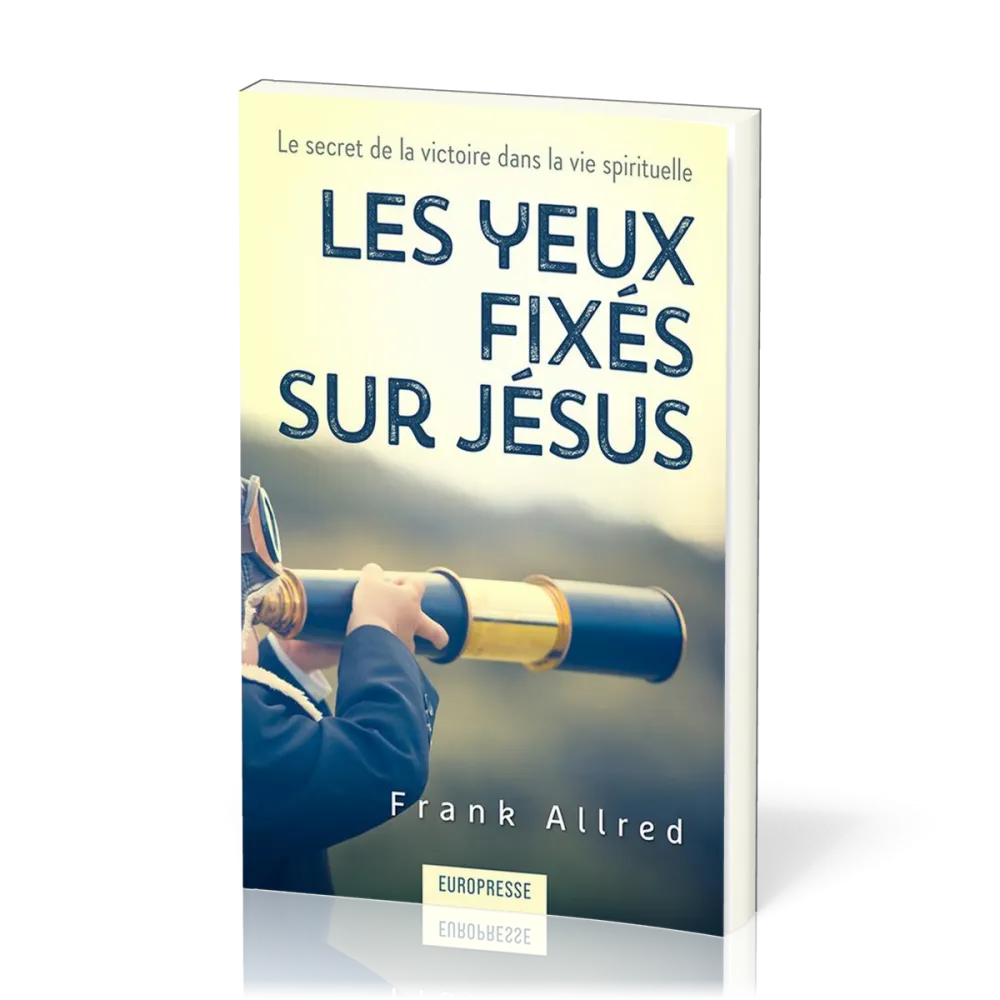 Yeux fixés sur Jesus, Les - Le secret de la victoire spirituelle