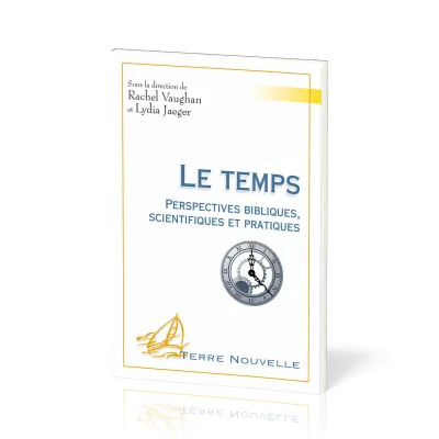Temps, Le - Perspectives bibliques, scientifiques et pratiques