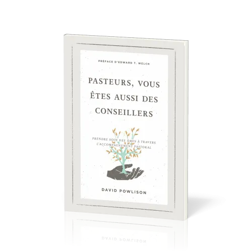 Pasteurs, vous êtes aussi des conseillers - Prendre soin des âmes à travers l’accompagnement pastora
