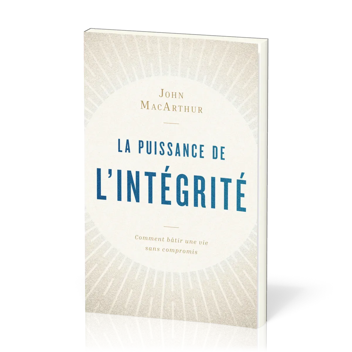 Puissance de l’intégrité, La - Comment bâtir une vie sans compromis