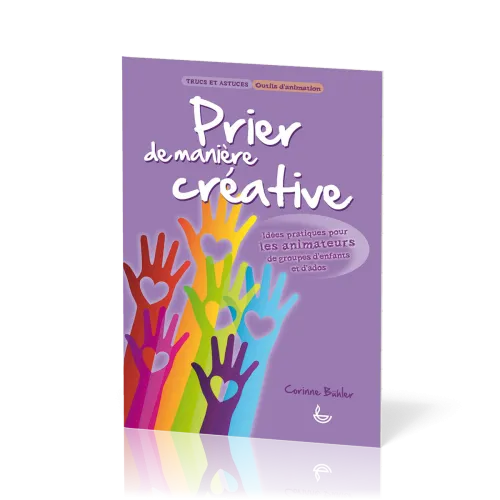 Prier de manière créative - Idées pratiques pour les animateurs de groupes denfants et d'ados