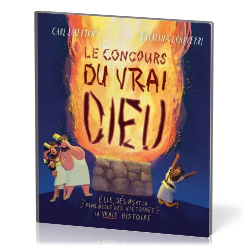 Concours du vrai Dieu, Le - Élie, Jésus et la plus belle des victoires : la vraie histoire