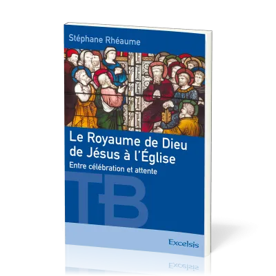 Royaume de Dieu de Jésus à l'Eglise, Le - Entre célébration et attente