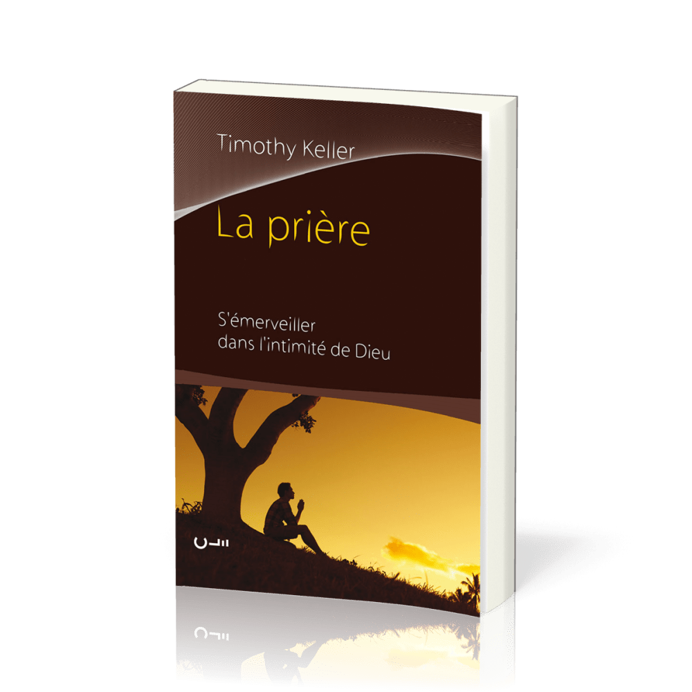 Prière, La - S'émerveiller dans l'intimité de Dieu