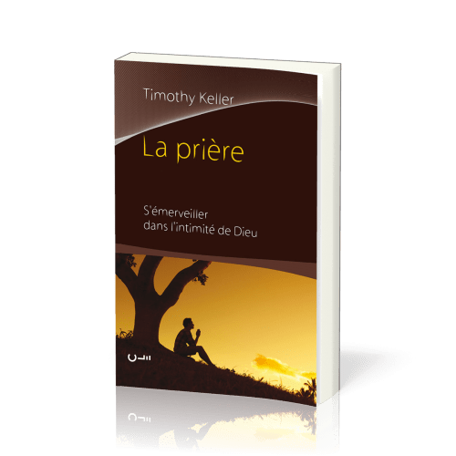Prière, La - S'émerveiller dans l'intimité de Dieu
