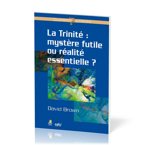 Trinité mystère futile ou réalite essentielle?, La