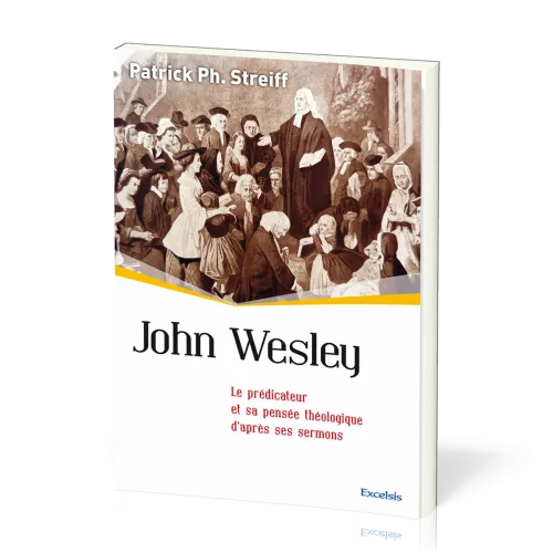 John Wesley - Le prédicateur et sa pensée théologique