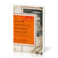 Bonne Nouvelle presque oubliée, La - Redécouvrir l’Évangile dans le Catéchisme de Heidelberg