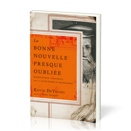 Bonne Nouvelle presque oubliée, La - Redécouvrir l’Évangile dans le Catéchisme de Heidelberg