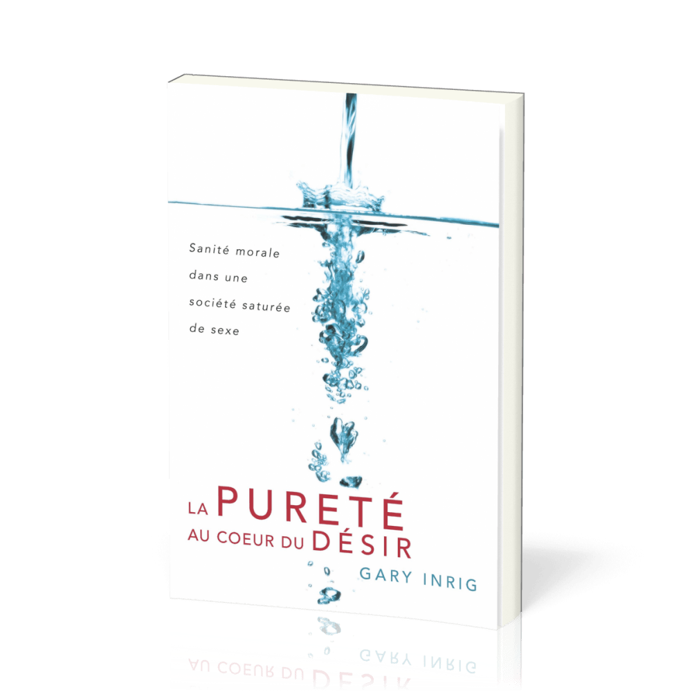 Pureté au cœur du désir, La - Sanité morale dans une société saturée de sexe