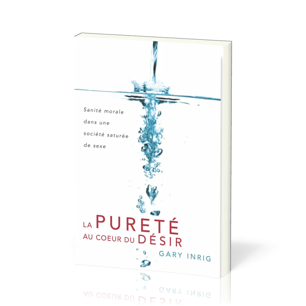 Pureté au cœur du désir, La - Sanité morale dans une société saturée de sexe