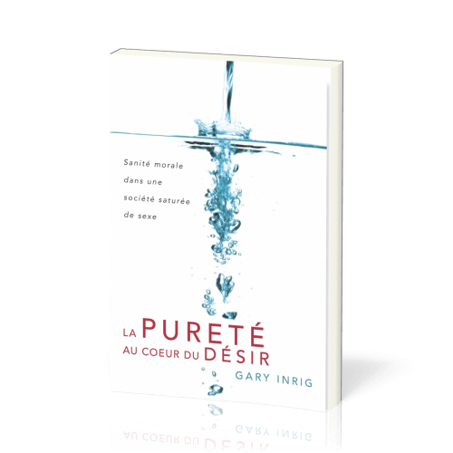 Pureté au cœur du désir, La - Sanité morale dans une société saturée de sexe