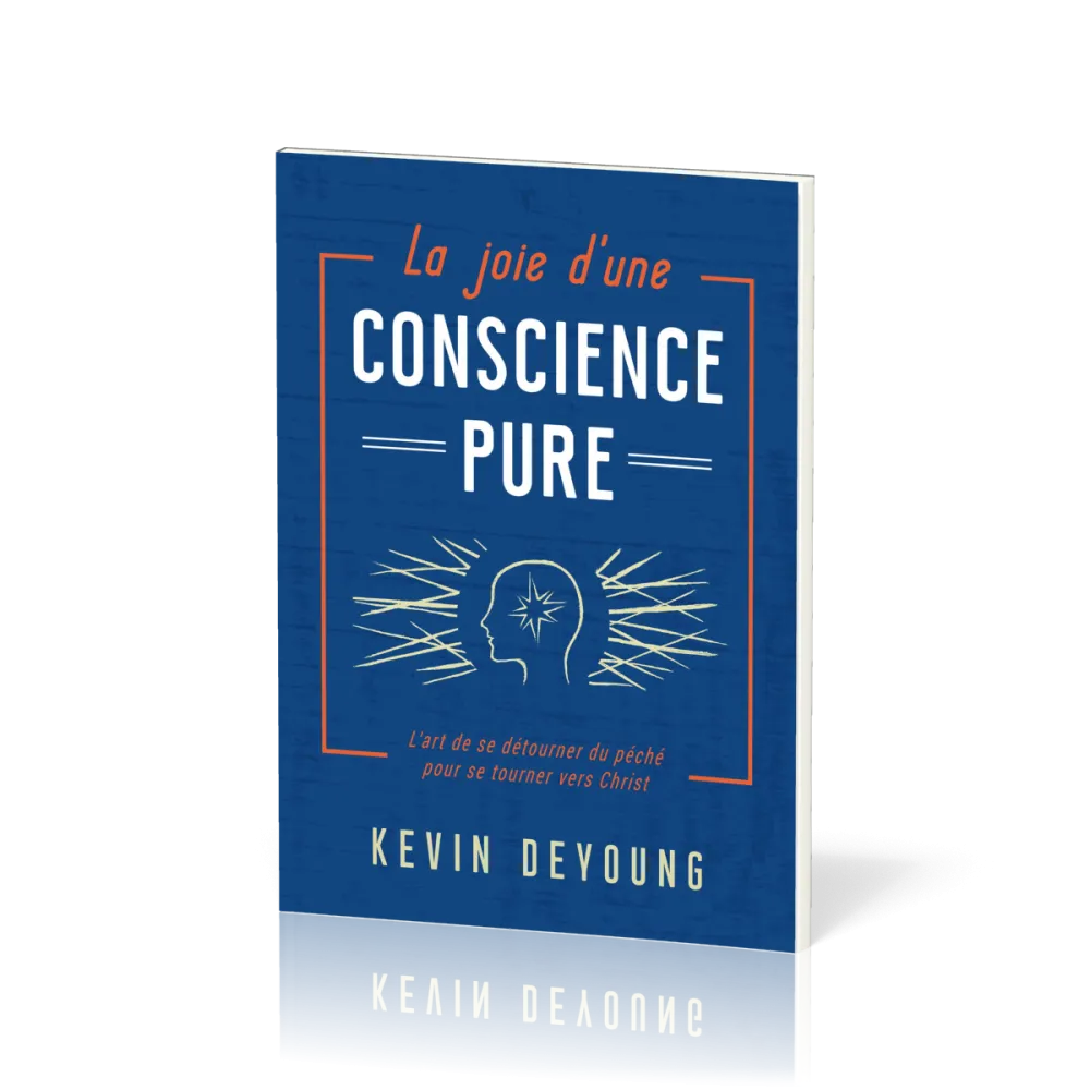 Joie d'une conscience pure, La - L’art de se détourner du péché pour se tourner vers Christ