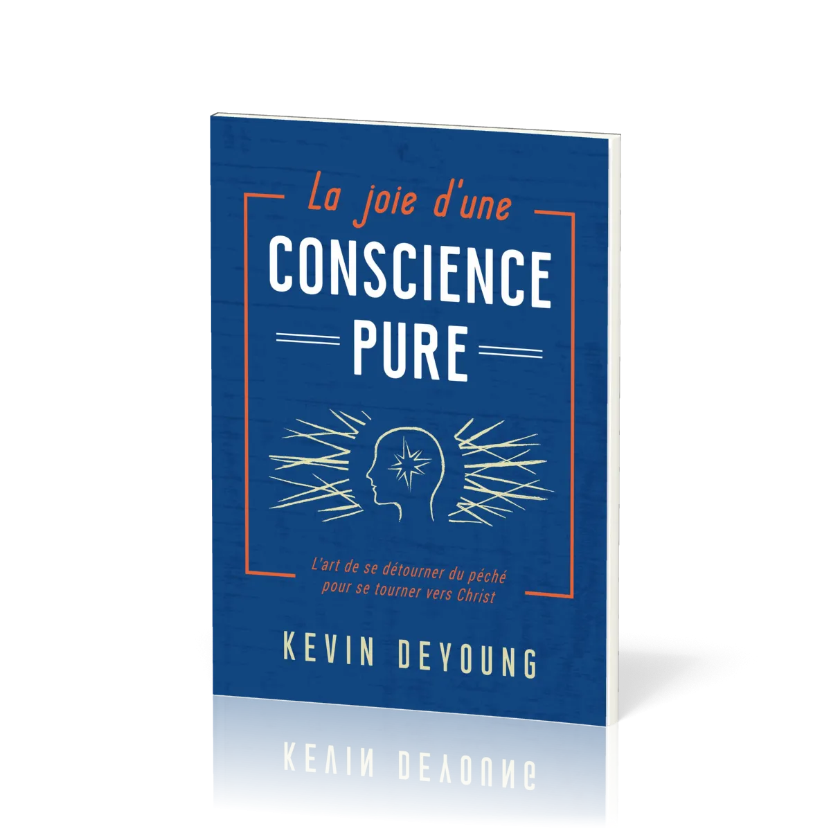Joie d'une conscience pure, La - L’art de se détourner du péché pour se tourner vers Christ