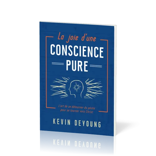 Joie d'une conscience pure, La - L’art de se détourner du péché pour se tourner vers Christ