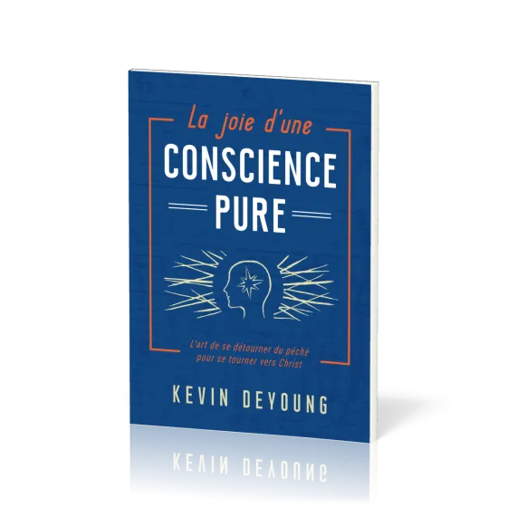 Joie d'une conscience pure, La - L’art de se détourner du péché pour se tourner vers Christ