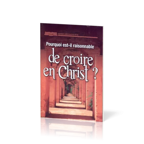 Pourquoi est-il raisonnable de croire en Christ ?