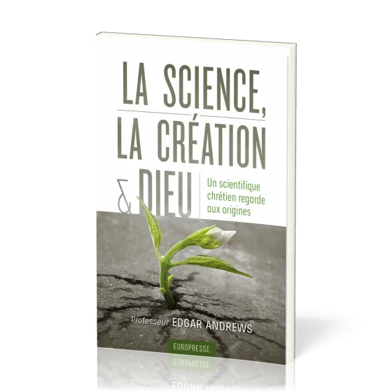 Science, la création et Dieu, La - Un scientifique chrétien regarde aux origines
