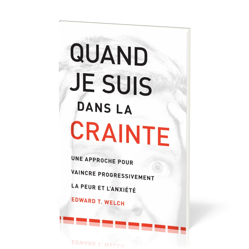 Quand je suis dans la crainte - Une approche pour vaincre progressivement la peur et l’anxiété