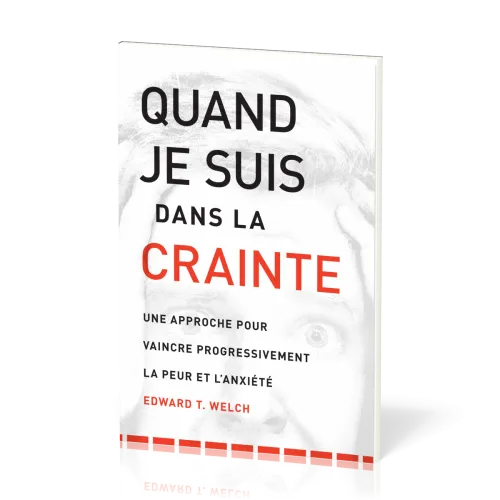 Quand je suis dans la crainte - Une approche pour vaincre progressivement la peur et l’anxiété