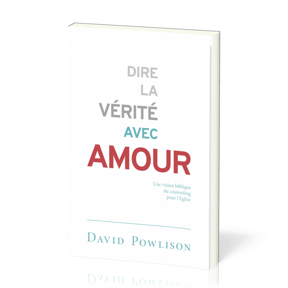 Dire la vérité avec amour - Une vision biblique du counseling pour l’Église
