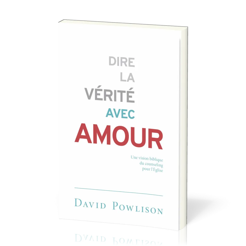 Dire la vérité avec amour - Une vision biblique du counseling pour l’Église