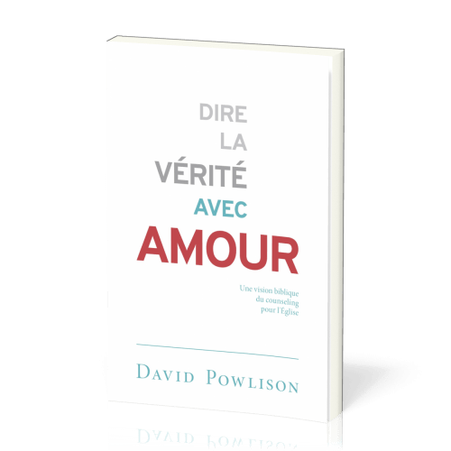 Dire la vérité avec amour - Une vision biblique du counseling pour l’Église