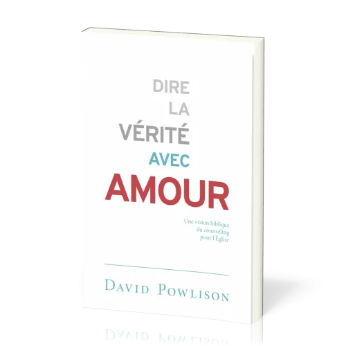 Dire la vérité avec amour - Une vision biblique du counseling pour l’Église