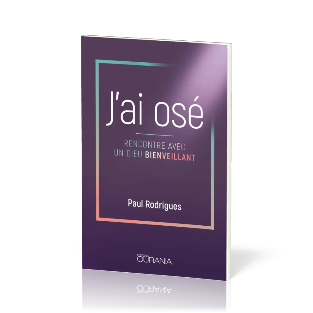 J'ai osé - Rencontre avec un Dieu bienveillant