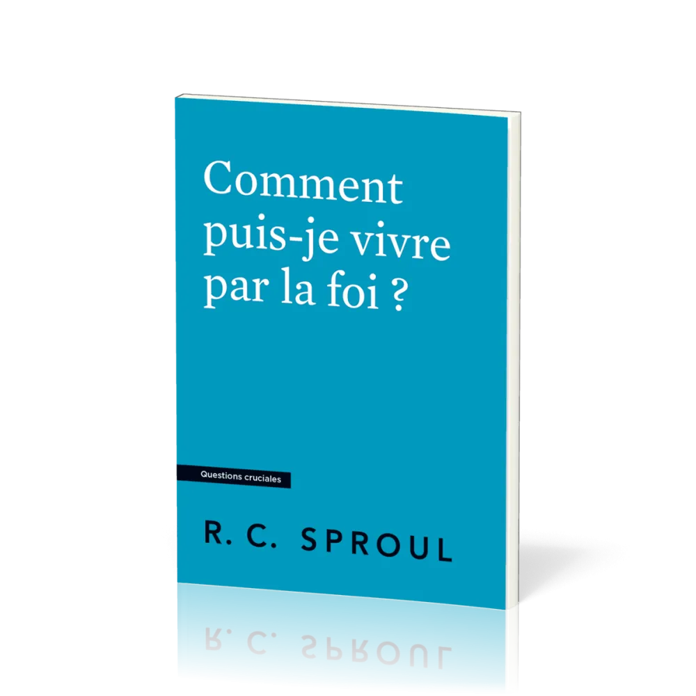 Comment puis-je vivre par la foi ?