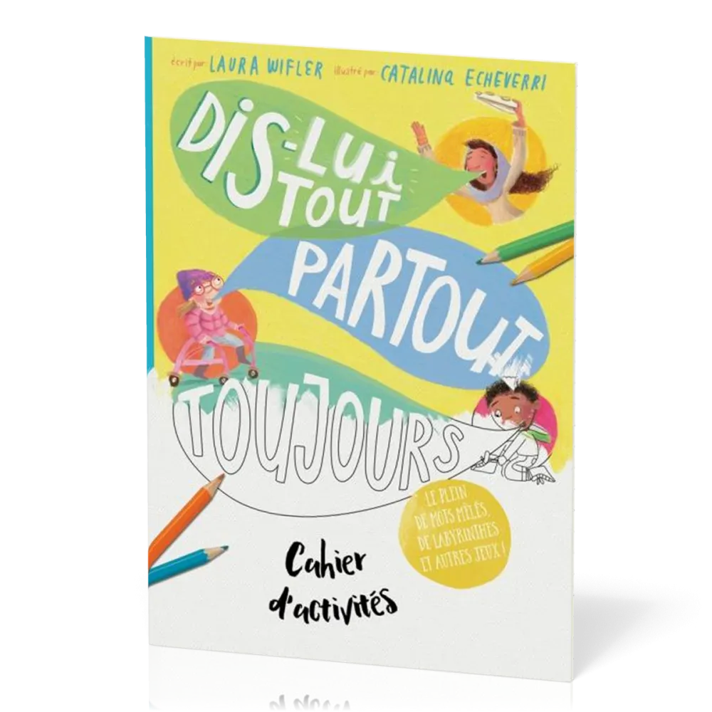 Cahier d'activités : Dis-lui tout, partout, toujours