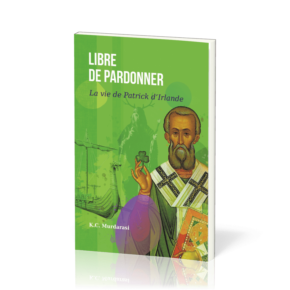 Libre de pardonner - La vie de Patrick d’Irlande